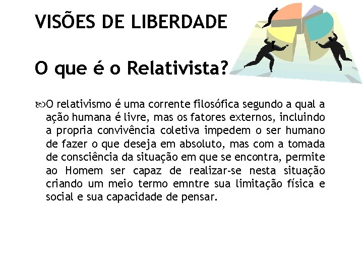 VISÕES DE LIBERDADE O que é o Relativista? O relativismo é uma corrente filosófica