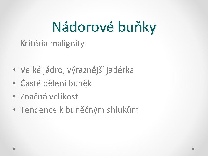 Nádorové buňky Kritéria malignity • • Velké jádro, výraznější jadérka Časté dělení buněk Značná