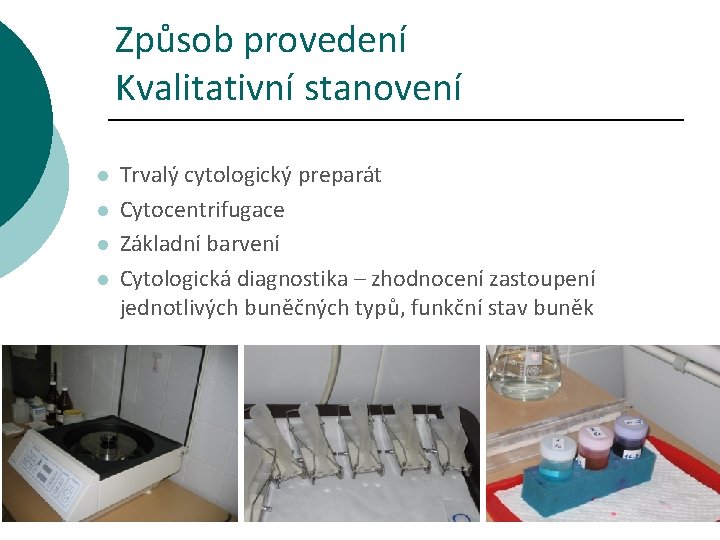 Způsob provedení Kvalitativní stanovení l l Trvalý cytologický preparát Cytocentrifugace Základní barvení Cytologická diagnostika