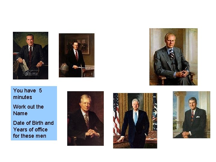 You have 5 minutes Work out the Name Date of Birth and Years of