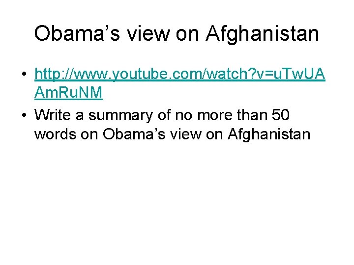 Obama’s view on Afghanistan • http: //www. youtube. com/watch? v=u. Tw. UA Am. Ru.