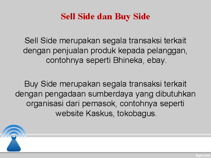 Sell Side dan Buy Side Sell Side merupakan segala transaksi terkait dengan penjualan produk