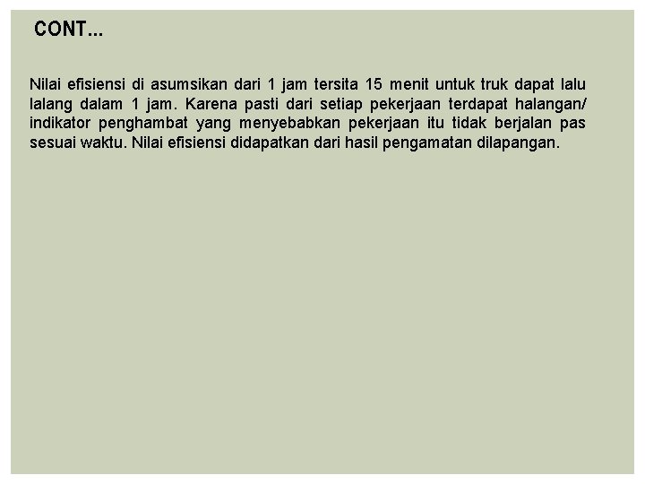 CONT… Nilai efisiensi di asumsikan dari 1 jam tersita 15 menit untuk truk dapat