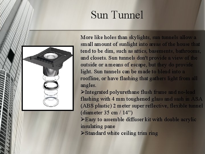 Sun Tunnel More like holes than skylights, sun tunnels allow a small amount of