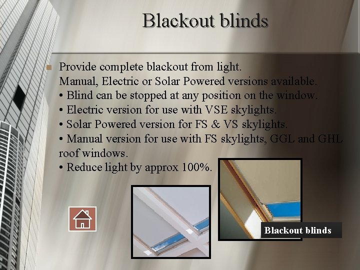 Blackout blinds n Provide complete blackout from light. Manual, Electric or Solar Powered versions