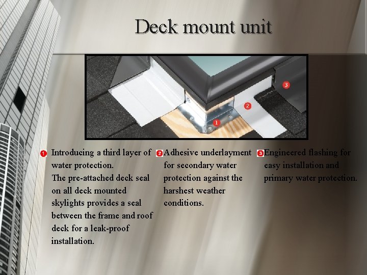 Deck mount unit Introducing a third layer of water protection. The pre-attached deck seal