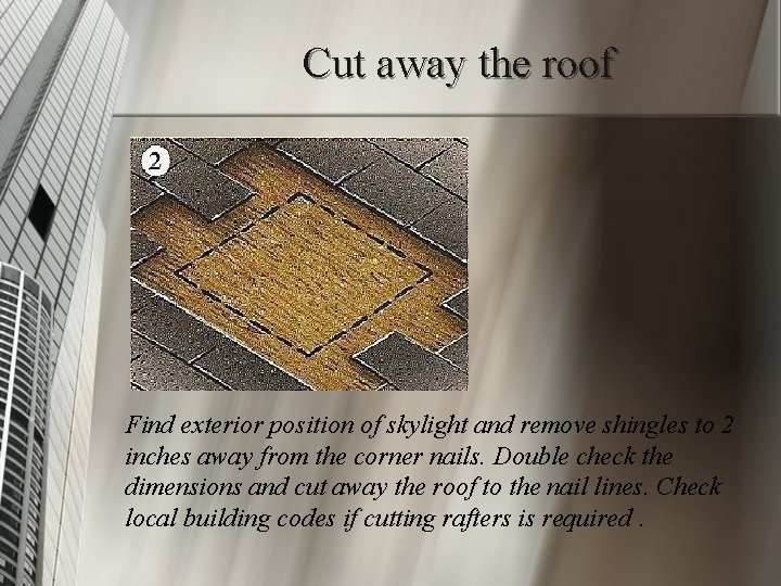 Cut away the roof Find exterior position of skylight and remove shingles to 2