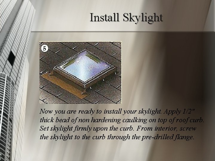 Install Skylight Now you are ready to install your skylight. Apply 1/2" thick bead