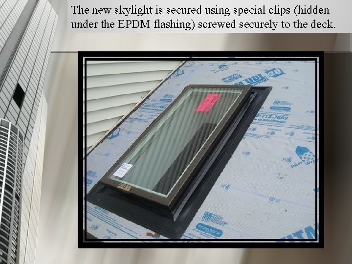 The new skylight is secured using special clips (hidden under the EPDM flashing) screwed