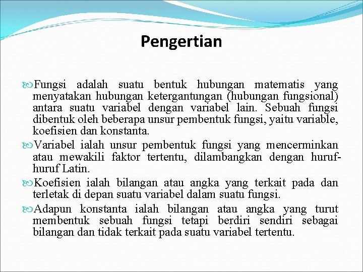 Pengertian Fungsi adalah suatu bentuk hubungan matematis yang menyatakan hubungan ketergantungan (hubungan fungsional) antara