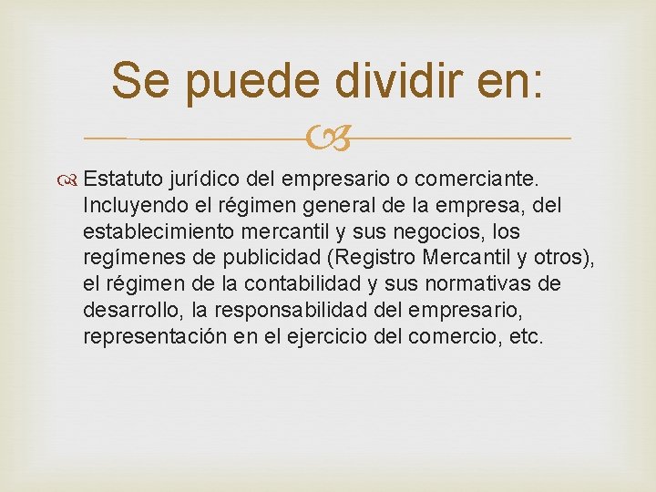 Se puede dividir en: Estatuto jurídico del empresario o comerciante. Incluyendo el régimen general