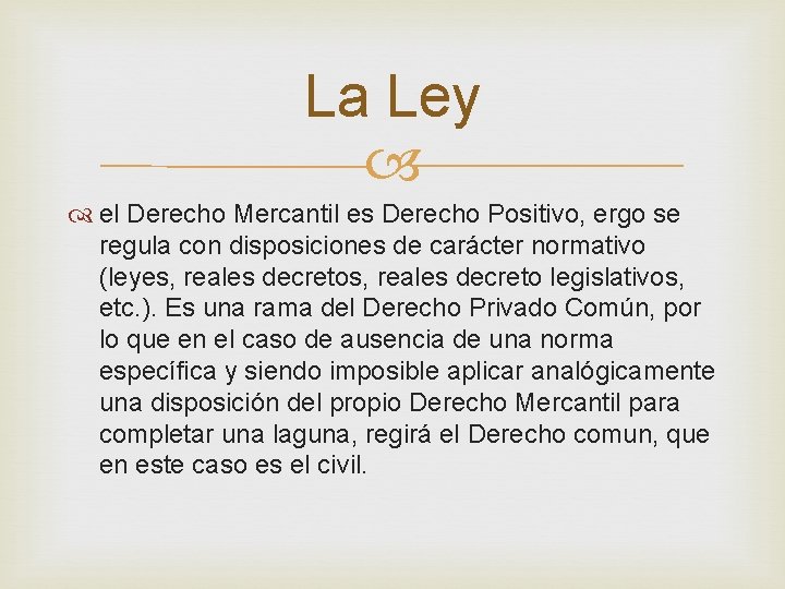 La Ley el Derecho Mercantil es Derecho Positivo, ergo se regula con disposiciones de