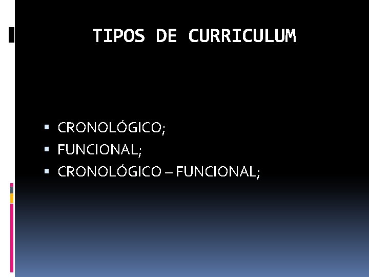 TIPOS DE CURRICULUM CRONOLÓGICO; FUNCIONAL; CRONOLÓGICO – FUNCIONAL; 