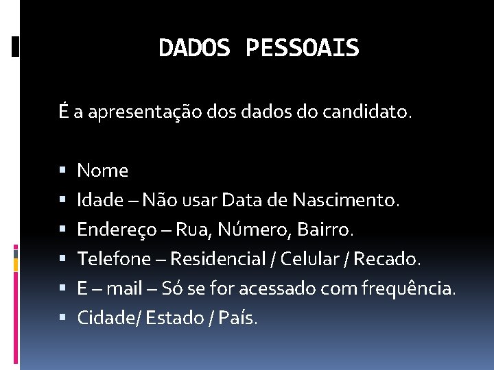 DADOS PESSOAIS É a apresentação dos dados do candidato. Nome Idade – Não usar