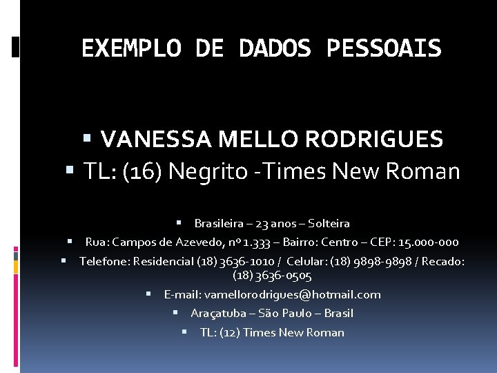 EXEMPLO DE DADOS PESSOAIS VANESSA MELLO RODRIGUES TL: (16) Negrito -Times New Roman Brasileira