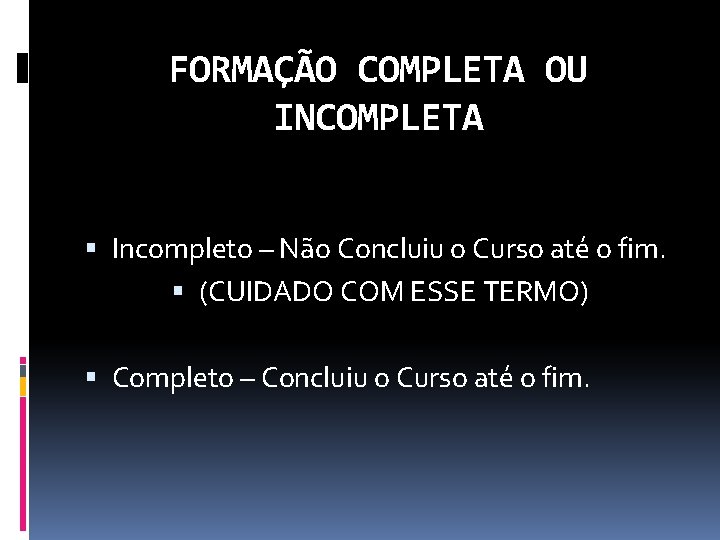 FORMAÇÃO COMPLETA OU INCOMPLETA Incompleto – Não Concluiu o Curso até o fim. (CUIDADO