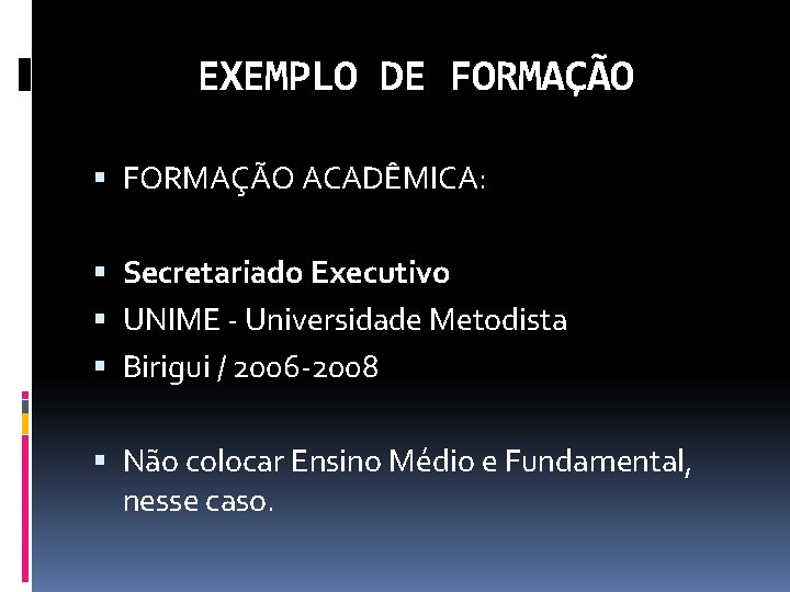 EXEMPLO DE FORMAÇÃO ACADÊMICA: Secretariado Executivo UNIME - Universidade Metodista Birigui / 2006 -2008