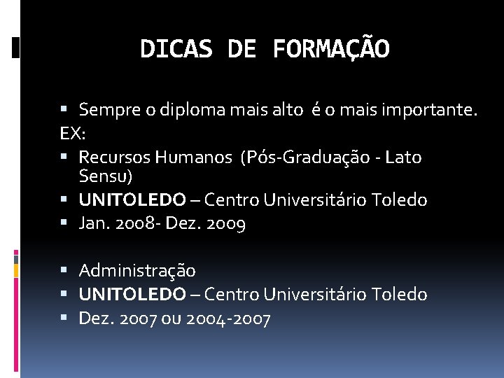 DICAS DE FORMAÇÃO Sempre o diploma mais alto é o mais importante. EX: Recursos