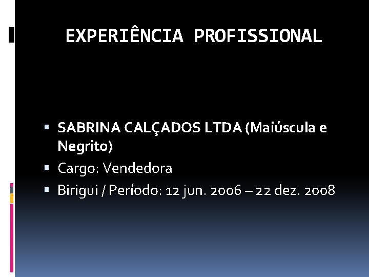 EXPERIÊNCIA PROFISSIONAL SABRINA CALÇADOS LTDA (Maiúscula e Negrito) Cargo: Vendedora Birigui / Período: 12