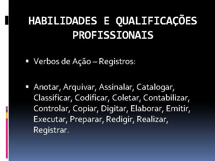 HABILIDADES E QUALIFICAÇÕES PROFISSIONAIS Verbos de Ação – Registros: Anotar, Arquivar, Assinalar, Catalogar, Classificar,