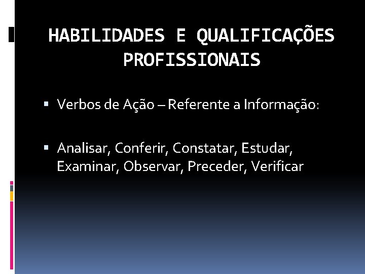 HABILIDADES E QUALIFICAÇÕES PROFISSIONAIS Verbos de Ação – Referente a Informação: Analisar, Conferir, Constatar,