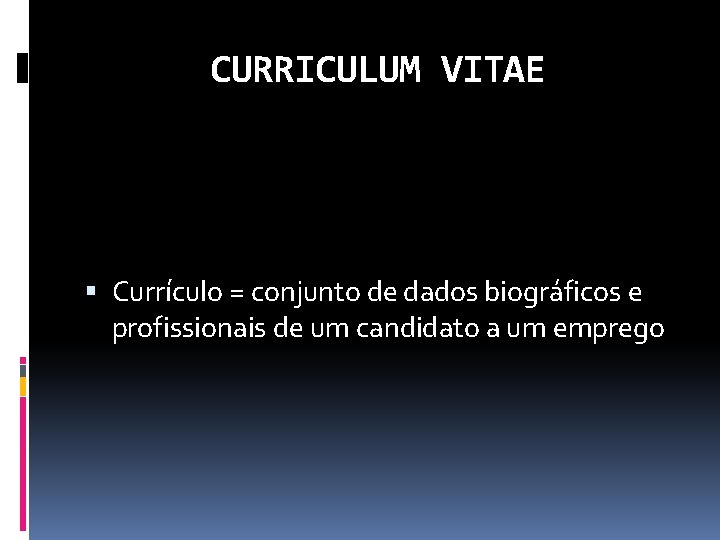 CURRICULUM VITAE Currículo = conjunto de dados biográficos e profissionais de um candidato a
