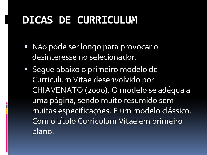 DICAS DE CURRICULUM Não pode ser longo para provocar o desinteresse no selecionador. Segue