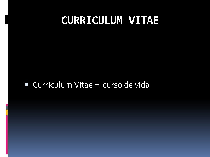 CURRICULUM VITAE Curriculum Vitae = curso de vida 