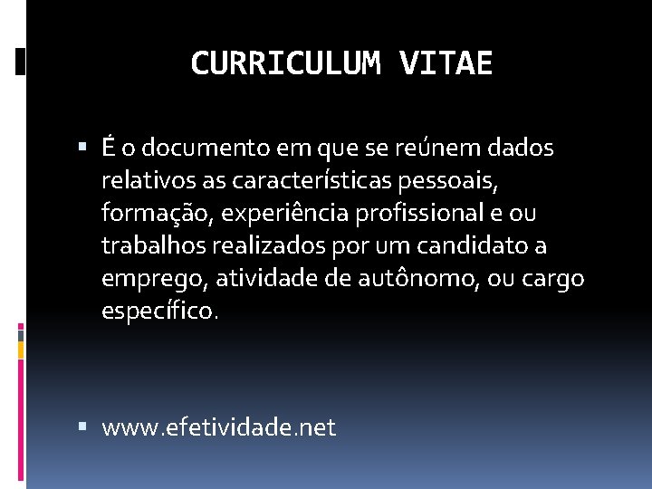 CURRICULUM VITAE É o documento em que se reúnem dados relativos as características pessoais,