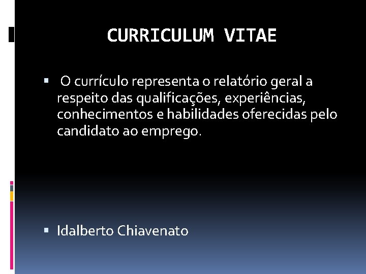 CURRICULUM VITAE O currículo representa o relatório geral a respeito das qualificações, experiências, conhecimentos