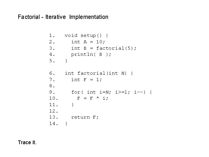 Factorial - Iterative Implementation Trace it. 1. 2. 3. 4. 5. void setup() {