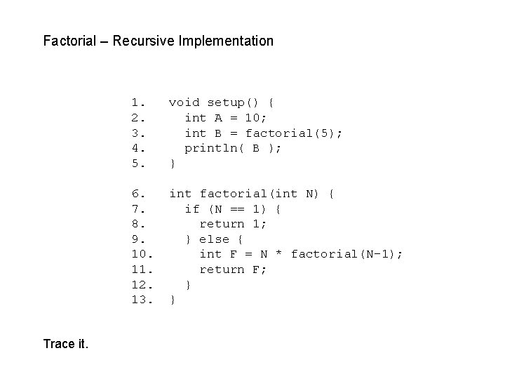 Factorial – Recursive Implementation Trace it. 1. 2. 3. 4. 5. void setup() {