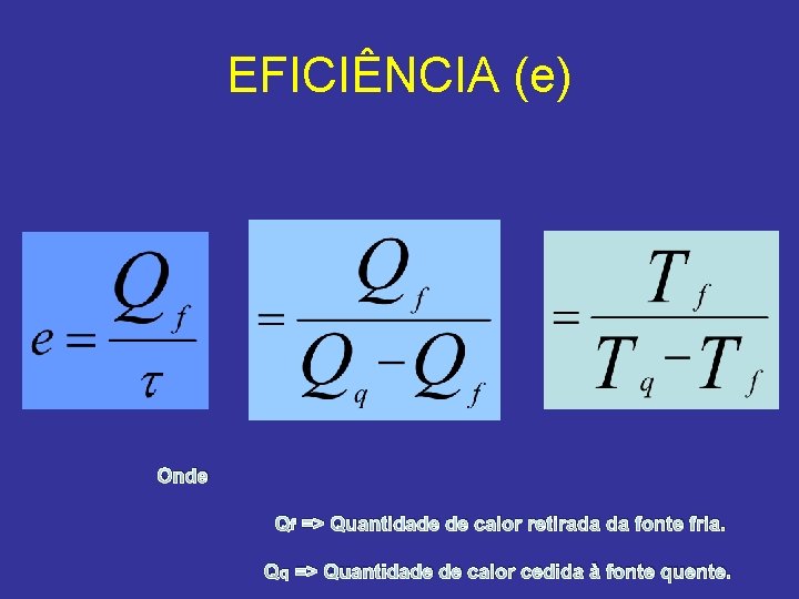 EFICIÊNCIA (e) Onde Qf => Quantidade de calor retirada da fonte fria. Qq =>