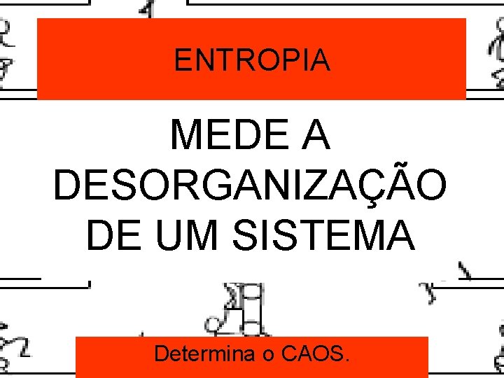 ENTROPIA MEDE A A tendência à desordem pode ser medida pela Entropia. DESORGANIZAÇÃO Logo,