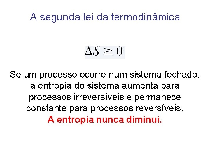 A segunda lei da termodinâmica Se um processo ocorre num sistema fechado, a entropia