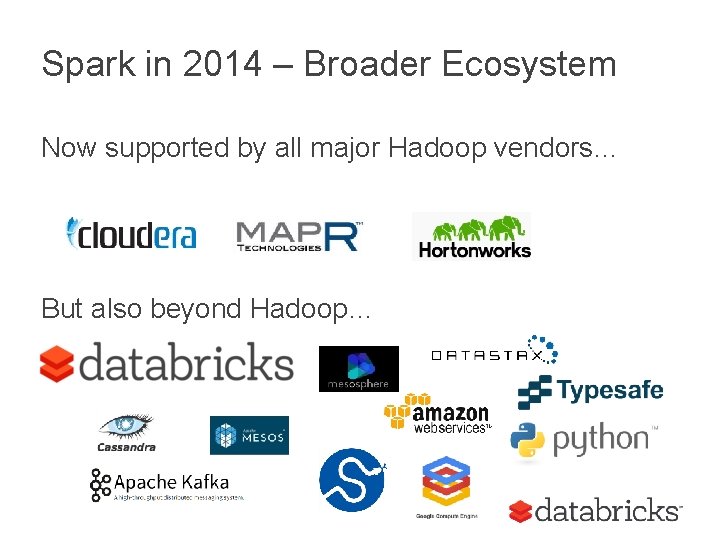 Spark in 2014 – Broader Ecosystem Now supported by all major Hadoop vendors… But