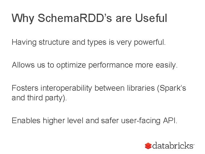 Why Schema. RDD’s are Useful Having structure and types is very powerful. Allows us