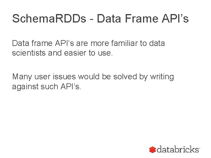 Schema. RDDs - Data Frame API’s Data frame API’s are more familiar to data