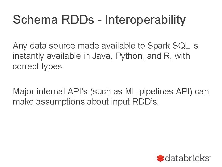 Schema RDDs - Interoperability Any data source made available to Spark SQL is instantly