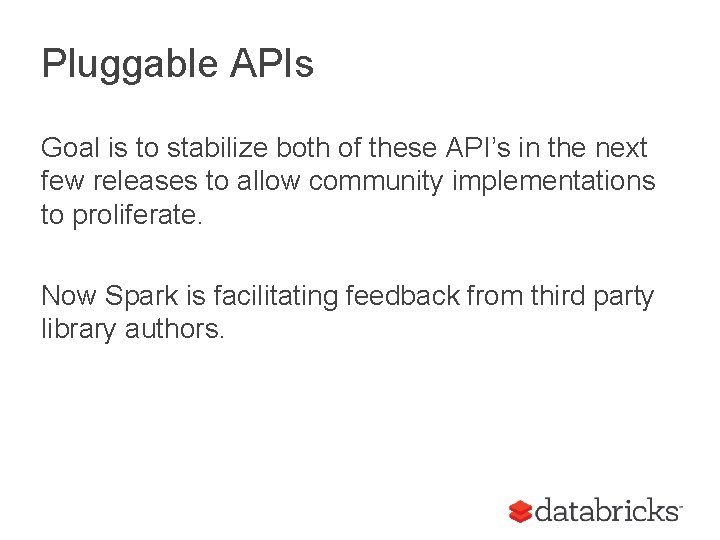 Pluggable APIs Goal is to stabilize both of these API’s in the next few