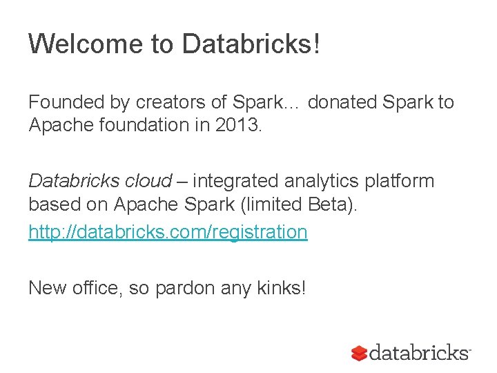 Welcome to Databricks! Founded by creators of Spark… donated Spark to Apache foundation in