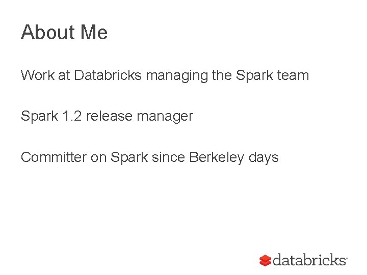About Me Work at Databricks managing the Spark team Spark 1. 2 release manager