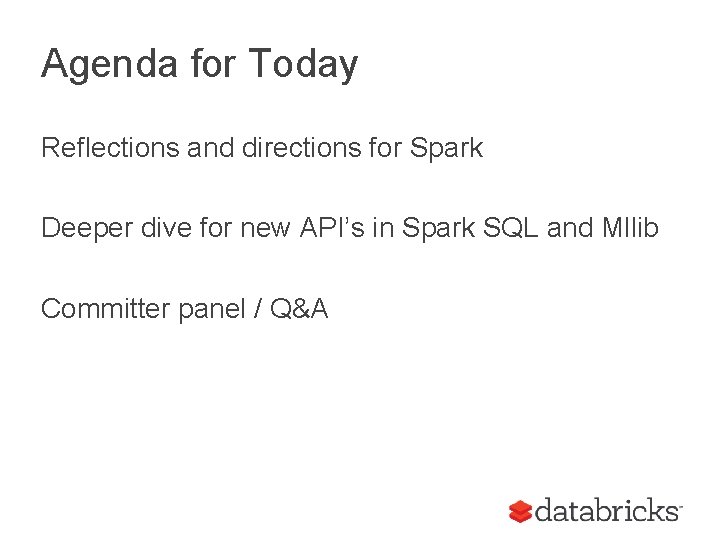 Agenda for Today Reflections and directions for Spark Deeper dive for new API’s in