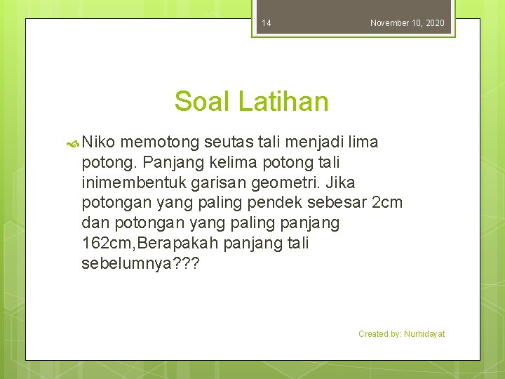 14 November 10, 2020 Soal Latihan Niko memotong seutas tali menjadi lima potong. Panjang
