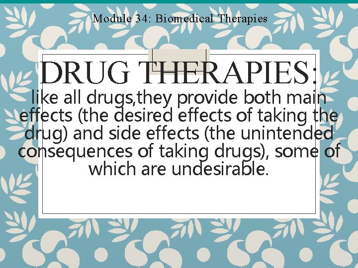 Module 34: Biomedical Therapies DRUG THERAPIES: like all drugs, they provide both main effects Module 34: Biomedical Therapies DRUG THERAPIES: like all drugs, they provide both main effects