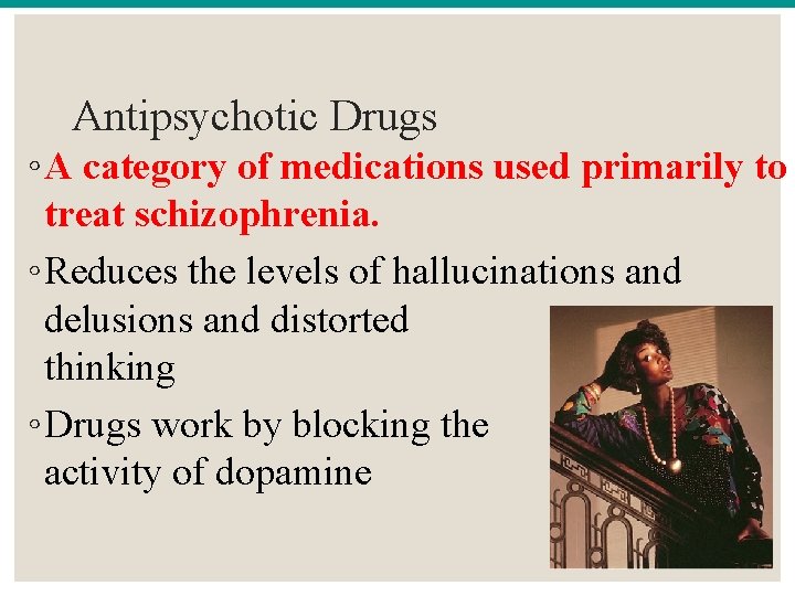 Antipsychotic Drugs ◦ A category of medications used primarily to treat schizophrenia. ◦ Reduces