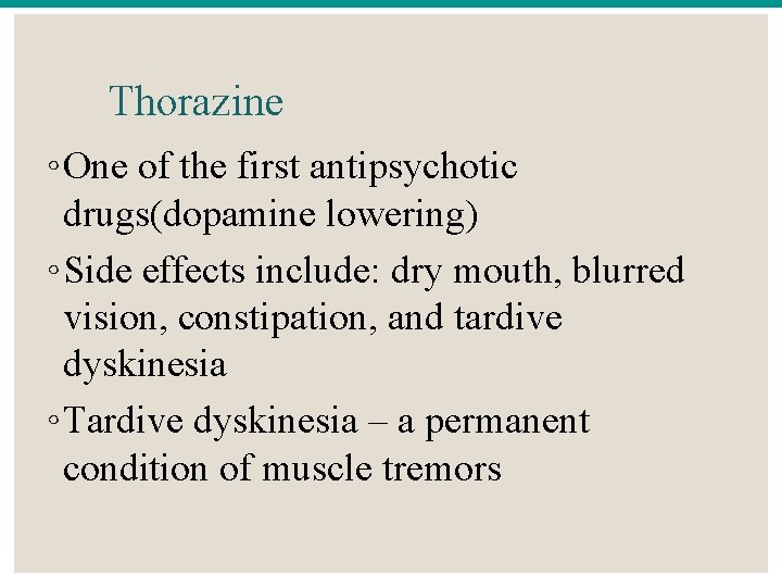 Thorazine ◦ One of the first antipsychotic drugs(dopamine lowering) ◦ Side effects include: dry