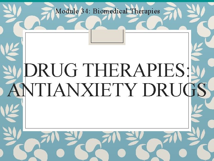 Module 34: Biomedical Therapies DRUG THERAPIES: ANTIANXIETY DRUGS 