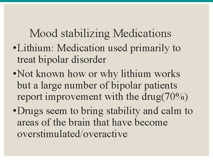 Mood stabilizing Medications • Lithium: Medication used primarily to treat bipolar disorder • Not