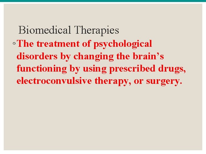 Biomedical Therapies ◦ The treatment of psychological disorders by changing the brain’s functioning by